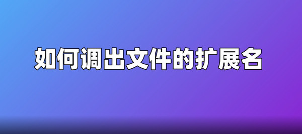 文件扩展名查看方法-文件后缀名查看方法